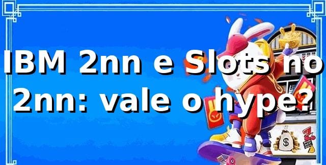 IBM 2nn e Slots no 2nn: vale o hype? 🎰